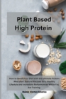 Planet Based High Protein : How to Boost Your Diet with the Ultimate Protein Meal Plan. Natural Recipes for a Healthy Lifestyle and Incredible Performances While You Are Training - Book