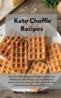 Keto Chaffle Recipes : Tasty Low Carb Ketogenic Waffles to Boost Your Metabolism, Eat Healthy, and Lose Weight by Eating Delicious Foods and Increase Fat Burning in 2020 Without a Crazy Meal Plan Diet - Book