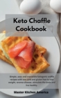 Keto Chaffle Cookbook : Simple, easy and irresistible ketogenic waffle recipes with low carb and gluten free to lose weight, reverse disease, stimulate the brain and live healthy - Book