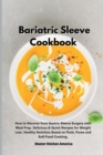Bariatric Sleeve Cookbook : How to Recover from Gastric Sleeve Surgery with Meal Prep. Delicious & Quick Recipes for Weight Loss. Healthy Nutrition Based on Fluid, Puree and Soft Food Cooking. - Book