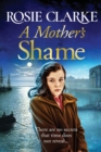 A Mother's Shame : A gritty, standalone historical saga from Rosie Clarke - Book