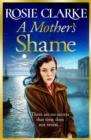 A Mother's Shame : A gritty, standalone historical saga from Rosie Clarke - eBook