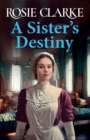 A Sister's Destiny : A heartbreaking historical saga from Rosie Clarke - Book