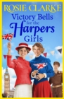 Victory Bells For The Harpers Girls : A wartime historical saga from Rosie Clarke - eBook