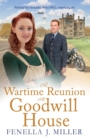 A Wartime Reunion at Goodwill House : A historical saga from Fenella J Miller - Book