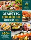 The Complete Diabetic Cookbook for Beginners 2021 : 850+ Delicious & Healthy Recipes for Newly Diagnosed - Manage Type 2 Diabetes and Prediabetes with 10 Weeks Meal Plan - Book