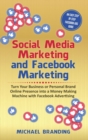 Social Media Marketing and Facebook Marketing : Turn Your Business or Personal Brand Online Presence into a Money Making Machine with Facebook Advertising - An Easy Step by Step Facebook Ads Guide - Book