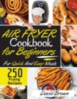 Air Fryer Cookbook for Beginners : 250 Frying Recipes For Quick And Easy Meals - Book