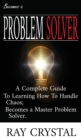 Becomes a Problem Solver : A Comprehensive Guide To Learning How To Handle Chaos; Becomes a Master Problem Solver. - Book