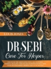 Dr Sebi Cure For Herpes : Discover The Most Effective, All-Natural 'Herbal-Healing' Strategies to Permanently Win Your Never-Ending Herpes and Acne Battle. - Book