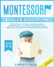 Montessori Toddler Disciplines : Positive Parents: The Baby-Led Weaning Guide to Positive Discipline for Your Kids with Baby Sleep, No-Cry Baby, Potty Trainings and First-Time Mom Method (Age 0-6) - Book