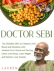Doctor Sebi : The Ultimate Diet to Cleanse Liver, Blood and Intestine with Alkaline Food, Herbs and Fasting. Detox your Body, Lose Weight and Restore your Energy - Book