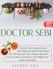 Doctor Sebi : The Real 7 Days Healing Journey with a Balanced Plant-Based Diet. 200 Easy and Tasty Recipes, Approved Food List, Detox Smoothies to Lose Weight and Boost Your Health - Book
