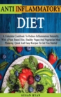 Anti Inflammatory Diet : A Complete Book To Reduce Inflammation Naturally, With a Plant Based Diet. Healthy.Vegan And Vegetarian Meal Planning. Quick And Easy Recipes To Get You Started - Book
