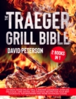 The Traeger Grill Bible. : 2 Books in 1: Ultimate Wood Pellet Grill & Smoker Cookbook. Over 600 Delicious, Time-Saving, and Unusual Recipes For Your Best Cookouts. For Beginners and More Advanced Cook - Book