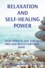 Relaxation and Self-Healing Power : Stop Anxiety, Live Stress Free and Declutter Your Mind. - Book