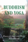 Buddhism and Yoga : Understanding and Practicing Buddhism. Yoga and Zen Made Plain for Beginners - Book