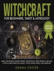 Witchcraft For Beginners, Tarot and Astrology : 3 Books in 1: Learn Witchcraft History, Beliefs, Traditions And Tarot Reading. Become A Witch Using Practical Magic, Tools, Runes, Spells and Medicine. - Book