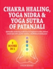 Chakra Healing, Yoga Nidra And Yoga Sutra of Patanjali : 3 Books in 1: Spirituality Awaking Meditation For Beginners to Relax, Balance, Control, And Evolve Psychic Intuition, Mindfulness And Mind Powe - Book