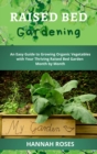 Raised Bed Gardening : An Easy Guide to Growing Organic Vegetables with Your Thriving Raised Bed Garden Month by Month - Book