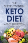 The Super-Essential Keto Diet : The Only Healthy Ketogenic Recipes you Will Ever Need to Lose Weight and Burn Fat - Book