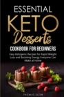Essential Keto Desserts Cookbook for Beginners : Easy Ketogenic Recipes for Rapid Weight Loss and Boosting Energy Everyone Can Make at Home - Book