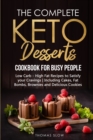 The Complete Keto Desserts Cookbook for Busy People : Low Carb - High Fat Recipes to Satisfy your Cravings - Including Cakes, Fat Bombs, Brownies and Delicious Cookies - Book