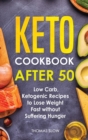 Keto Cookbook After 50 : Low Carb, Ketogenic Recipes to Lose Weight Fast without Suffering Hunger - Book