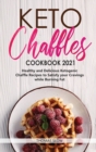 Keto Chaffles Cookbook 2021 : Healthy and Delicious Ketogenic Chaffle Recipes to Satisfy your Cravings while Burning Fat - Book