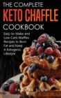 The Complete Keto Chaffle Cookbook : Easy-to-Make and Low-Carb Waffles Recipes to Burn Fat and Keep A Ketogenic Lifestyle - Book