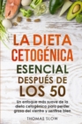 La dieta cetogenica esencial despues de los 50 : Un enfoque mas suave de la dieta cetogenica para perder grasa del vientre y sentirse bien - Book