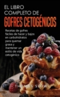 El Libro Completo de Gofres Cetogenicos : Recetas de gofres faciles de hacer y bajos en carbohidratos para quemar grasa y mantener un estilo de vida cetogenico - Book