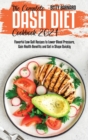The Complete Dash Diet Cookbook 2021 : Flavorful Low-Salt Recipes to Lower Blood Pressure, Gain Health Benefits and Get in Shape Quickly - Book