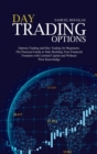 Day Trading Options : Options Trading and Day Trading for Beginners. The Practical Guide to Start Building Your Financial Freedom with Limited Capital and Without Prior Knowledge - Book