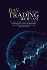 Day Trading Made Easy : How to Day Trade for a Living, become a Profitable Investor and Build a Passive Income! Includes Swing and Day Trading, Dividend Investing, Options for Income - Book