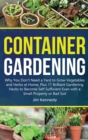 Container Gardening : Why You Don't Need a Yard to Grow Vegetables and Herbs at Home, Plus 17 Brilliant Gardening Hacks to Become Self Sufficient Even with a Small Property - Book