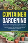 Container Gardening for Beginners : Why You Don't Need a Yard to Grow Vegetables and Herbs at Home, Plus 17 Brilliant Gardening Hacks to Become Self Sufficient Even with a Small Property. - Book