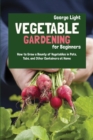 Vegetable Gardening for Beginners : How to Grow a Bounty of Vegetables in Pots, Tubs, and Other Containers at Home - Book