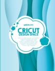 Cricut Design Space : Der ultimative DIY-Leitfaden zum Beherrschen der Cricut Maschine, des Cricut Design Space und zum Basteln kreativer Cricut Projektideen (Tipps und Tricks) - Book