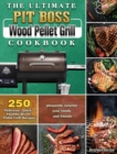 The Ultimate Pit Boss Wood Pellet Grill Cookbook : 250 Delicious, Quick, Healthy Wood Pellet Grill Recipes to pleasantly surprise your family and friends - Book