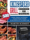 Kingsford Grill Cookbook for Beginners : 500 Creative, Delicious and Effortless Camping Recipes to Provide the Best Barbecues for Your Whole Family - Book