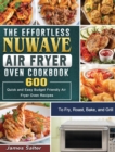 The Effortless NuWave Air Fryer Oven Cookbook : 600 Quick and Easy Budget Friendly Air Fryer Oven Recipes to Fry, Roast, Bake, and Grill - Book