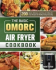 The Basic OMORC Air Fryer Cookbook : 200 Quick, Delicious, and Easy to Follow Air Fryer Recipes for Healthy Eating Every Day - Book