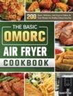The Basic OMORC Air Fryer Cookbook : 200 Quick, Delicious, and Easy to Follow Air Fryer Recipes for Healthy Eating Every Day - Book