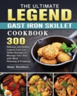 The Ultimate Legend Cast Iron Skillet Cookbook : 300 Delicious and Healthy Legend Cast Iron Skillet Recipes to Manage Your Diet with Meal Planning & Prepping - Book