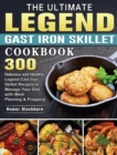 The Ultimate Legend Cast Iron Skillet Cookbook : 300 Delicious and Healthy Legend Cast Iron Skillet Recipes to Manage Your Diet with Meal Planning & Prepping - Book