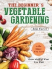 The Beginner's Vegetable Gardening : Grow More of What You Want in the Space You Have - Book