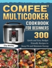 Comfee' Multicooker Cookbook for Beginners : 300 Quick and Easy Budget Friendly Recipes to Keep Fit and Maintain Energy - Book