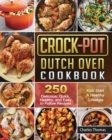 Crock-Pot Dutch Oven Cookbook : 250 Delicious, Quick, Healthy, and Easy to Follow Recipes to Kick Start A Healthy Lifestyle - Book