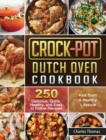 Crock-Pot Dutch Oven Cookbook : 250 Delicious, Quick, Healthy, and Easy to Follow Recipes to Kick Start A Healthy Lifestyle - Book